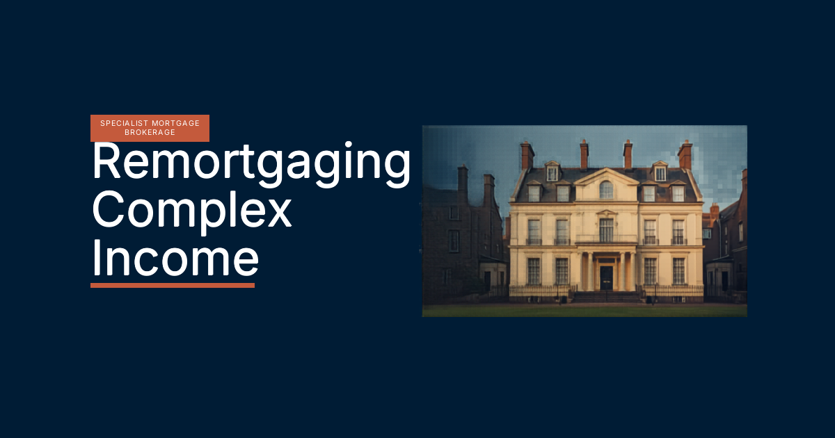 Remortgaging with Complex Income: How UK Lenders Assess Your Application